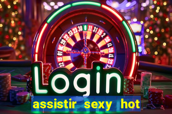 assistir sexy hot ao vivo gratis